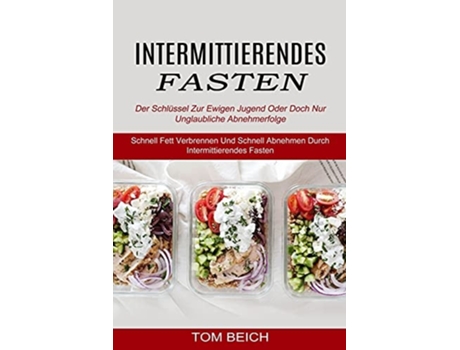Livro Intermittierendes Fasten Der Schlüssel Zur Ewigen Jugend Oder Doch Nur Unglaubliche Abnehmerfolge de Tom Beich (Alemão)
