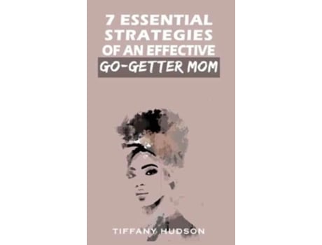 Livro 7 Essential Strategies Of An Effective Go-getter Mom De Tiffany Hudson (inglês)