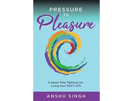 Livro Pressure to Pleasure A Seven Pillar Pathway for Living Your Best Life de Anshu Singh (Inglês)
