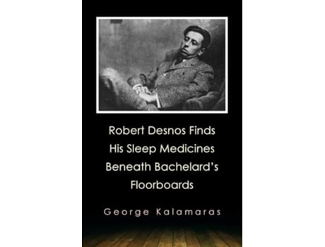 Livro Robert Desnos Finds His Sleep Medicines Beneath Bachelards Floorboards de George Kalamaras (Inglês)