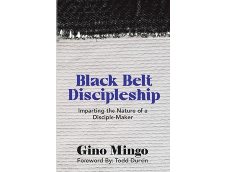 Livro Black Belt Discipleship Imparting The Nature Of A Disciple-maker De Gino Mingo (inglês)