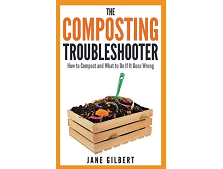 Livro The Composting Troubleshooter How to Compost and What to Do If It Goes Wrong de Jane Gilbert (Inglês)