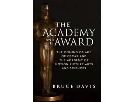 Livro Academy and the Award – The Coming of Age of Oscar and the Academy of Motion Picture Arts and Sciences de Bruce Davis (Inglês - Capa Dura)