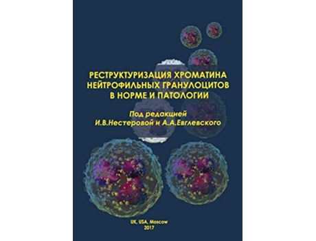 Livro The Restructurization Of The Chromatin Of Neutrophilic Granulocytes In Norm And Pathology De Andrey A Evglevsky E Irina V Nesterova (russo)