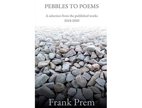 Livro Pebbles To Poems A Selection From The Published Works 2018-2020 De Frank Prem (inglês)