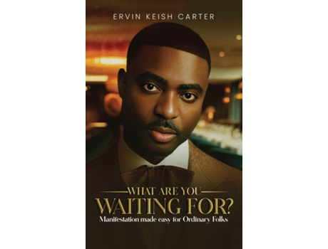 Livro What Are You Waiting For? Manifestation Made Easy For Ordinary Folks de Ervin Keish Carter (Inglês)