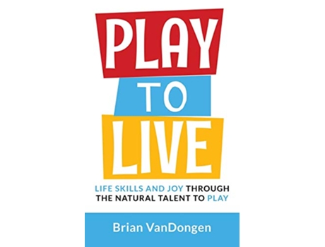 Livro Play to Live Life Skills and Joy Through the Natural Talent to Play de Brian VanDongen (Inglês)