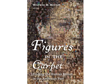 Livro Figures in the Carpet: Finding the Human Person in the American Past Wilfred M. McClay (Inglês)