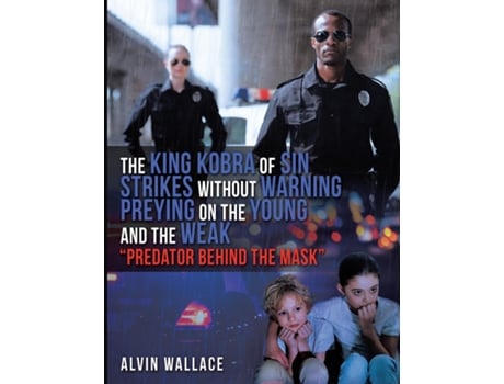 Livro The King Kobra Of Sin Strikes Without Warning Preying On The Young And The Weak Quotpredator Behind The Maskquot De Alvin Wallace (inglês)