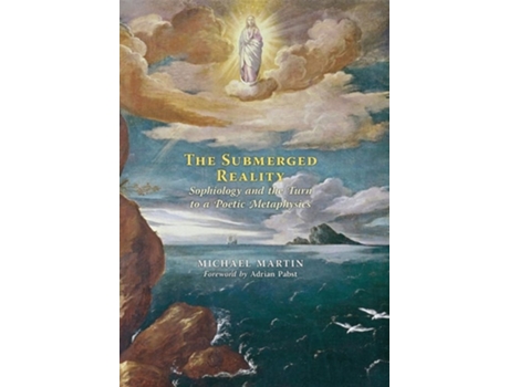 Livro The Submerged Reality Sophiology And The Turn To A Poetic Metaphysics De Michael Martin (inglês - Capa Dura)