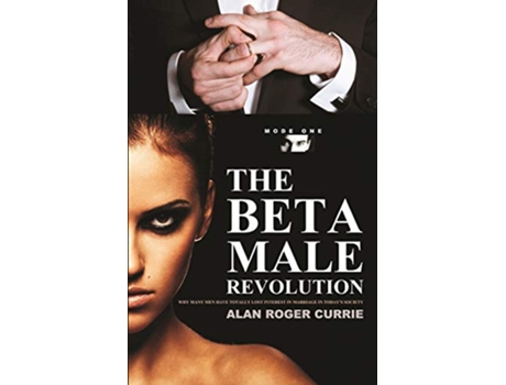 Livro THE BETA MALE REVOLUTION Why Many Men Have Totally Lost Interest in Marriage in Todays Society de Alan Roger Currie (Inglês)