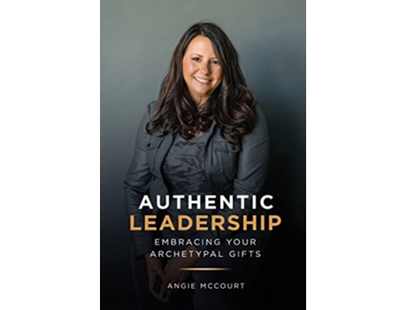 Livro Authentic Leadership Embracing Your Archetypal Gifts Love Your Gifts de Angie McCourt (Inglês)