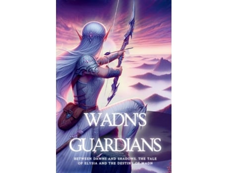 Livro Wadns Guardians Between Dawns and Shadows. The Tale of Elysia and the Destiny of WADN de Kasey Stone (Inglês)