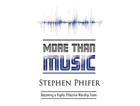 Livro More Than Music Becoming A Highly Effective Worship Team De Steve Phifer (inglês - Capa Dura)