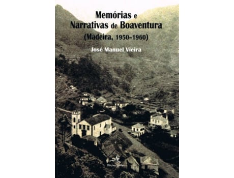 Livro Memórias E Narrativas De Boaventura(Madeira, 1950-1960) de José Manuel Vieira