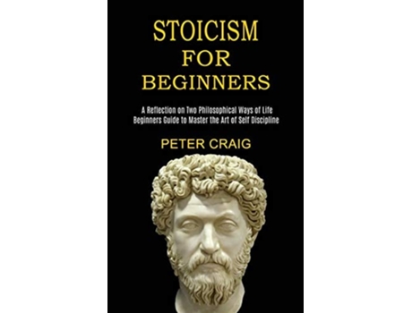 Livro Stoicism For Beginners A Reflection On Two Philosophical Ways Of Life De Peter Craig (inglês)
