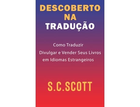 Livro Descoberto Na Tradução Como Traduzir, Divulgar E Vender Seus Livros Em Idiomas Estrangeiros De Sc Scott (inglês)