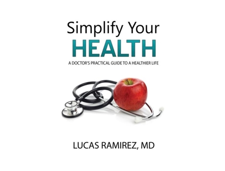 Livro Simplify Your Health A Doctors Practical Guide To A Healthier Life De Lucas Ramirez (inglês)