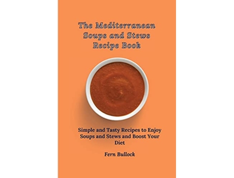 Livro The Mediterranean Soups and Stews Recipe Book Simple and Tasty Recipes to Enjoy Soups and Stews and Boost Your Diet de Fern Bullock (Inglês)