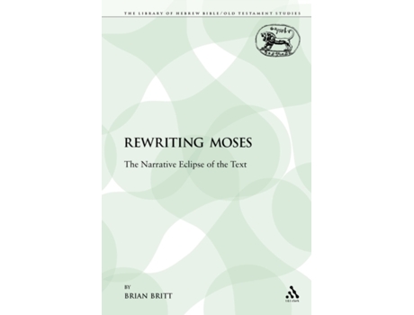 Livro Rewriting Moses: The Narrative Eclipse of the Text (The Library of Hebrew Bible/Old Testament Studies) Brian Britt (Inglês)
