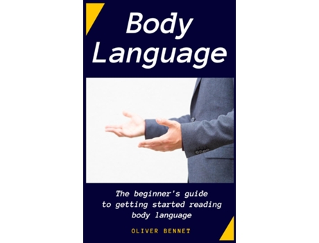 Livro Body Language The Beginners Guide To Getting Started Reading Body Language De Oliver Bennet (inglês)