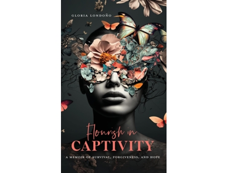Livro Flourish In Captivity A Memoir of Survival, Forgiveness, and Hope de Gloria Londono (Inglês)