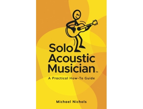 Livro Solo Acoustic Musician A Practical How-to Guide De Michael Nichols (inglês)