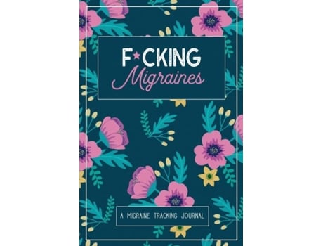 Livro Fcking Migraines A Daily Tracking Journal For Migraines And Chronic Headaches De Wellness Warrior Press (inglês)
