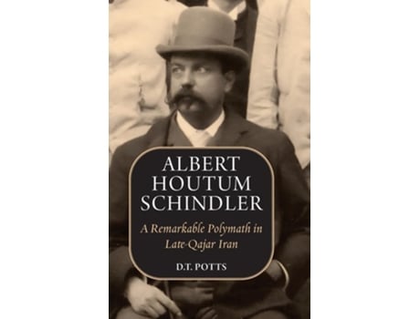 Livro Albert Houtum Schindler A Remarkable Polymath in Late-Qajar Iran de DT Potts (Inglês - Capa Dura)
