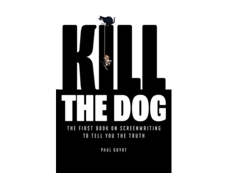 Livro KILL THE DOG The First Book on Screenwriting to Tell You the Truth de Paul Guyot (Inglês)