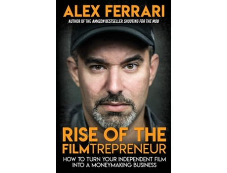 Livro Rise Of The Filmtrepreneur How To Turn Your Independent Film Into A Profitable Business De Alex Ferrari (inglês)