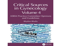 Livro Critical Sources in Gynecology Volume 4 ASRM Practice Committee Opinions and Guidelines de Rhythm Bhalla (Inglês)