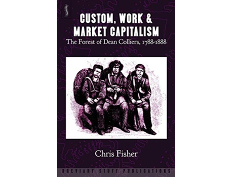 Livro Custom Work Market Capitalism The Forest of Dean Colliers 17881888 de Chris Fisher (Inglês)