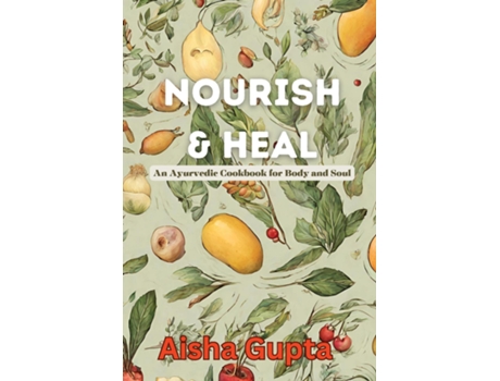Livro Nourish amp Heal An Ayurvedic Cookbook for Body and Soul de Aisha Gupta (Inglês)