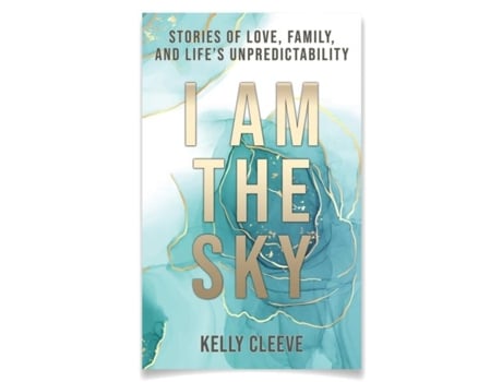 Livro I Am The Sky Stories Of Love, Family, And Lifes Unpredictability De Kelly Cleeve (inglês)