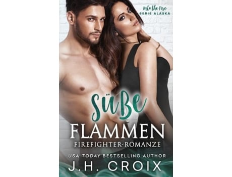 Livro Into The Fire Alaska Süße Flammen, Firefighter-Romanze Süße Flammen, Firefighter-Romanze de JH Croix (Inglês)