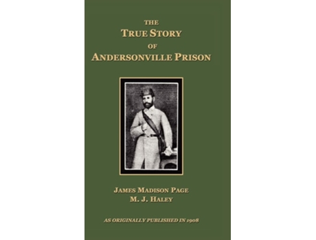 Livro The True Story Of Andersonville Prison A Defense Of Major Henry Wirz De James Madison Page E Mj Haley (inglês - Capa Dura)