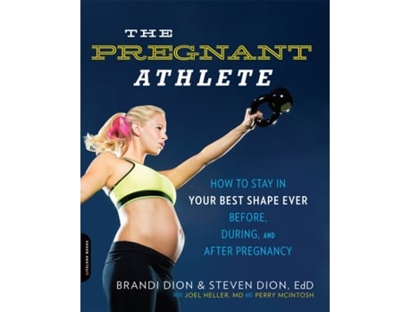 Livro The Pregnant Athlete: How to Stay in Your Best Shape Ever -- Before, During, and After Pregnancy Brandi Dion, Steven Dion et al. (Inglês)