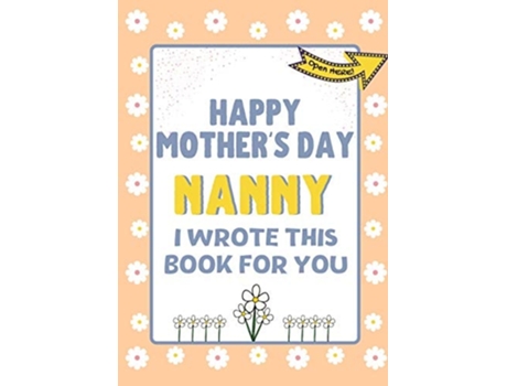 Livro Happy Mothers Day Nanny - I Wrote This Book For You The Mothers Day Gift Book Created For Kids De The Life Graduate Publishing Group (inglês)