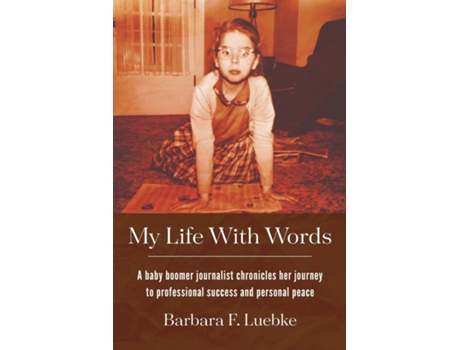 Livro My Life with Words A Baby Boomer Journalist Chronicles Her Journey to Professional Success and Personal Peace de Barbara F Luebke (Inglês)