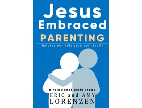 Livro Jesus Embraced Parenting helping our kids grow spiritually Jesus Embraced Bible Studies de Eric Lorenzen Amy Lorenzen (Inglês)