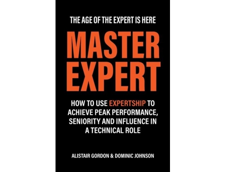 Livro Master Expert How To Use Expertship To Achieve Peak Performance, Seniority And Influence In A Technical Role De Alistair Gordon (inglês)