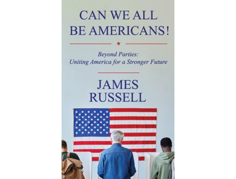 Livro Can We All Be Americans! Beyond Parties Uniting America for a Stronger Future de James Russell (Inglês)