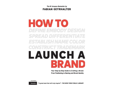 Livro How To Launch A Brand Your Step-by-step Guide To Crafting A Brand From Positioning To Naming And Brand Identity De Fabian Geyrhalter (inglês)