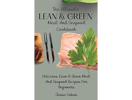 Livro The Ultimate Lean Green Meat And Seafood Cookbook Delicious Lean Green Meat And Seafood Recipes For Beginners de Jesse Cohen (Inglês)
