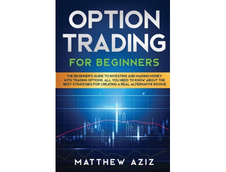 Livro Options Trading For Beginners A Practical Guide To Master The Best Techniques And Make Profits In Financial Market De Matthew Aziz (inglês)