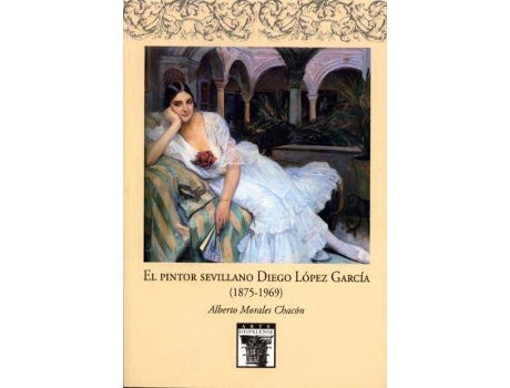 Livro El Pintor Sevillano Diego López García, 1875-1969 de Alberto Morales Chacón (Espanhol)