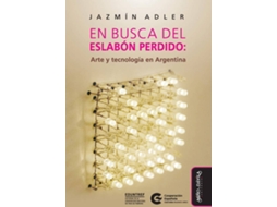 Livro En Busca Del Eslabon PerdidoArte Y Tecnologia Argentina de Jazmin Adler (Espanhol)