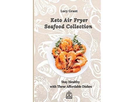 Livro Keto Air Fryer Seafood Collection Stay Healthy with These Affordable Dishes de Lucy Grant (Inglês)