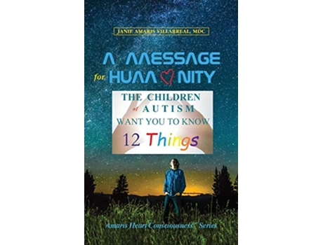 Livro A Message for Humanity The Children of Autism Want You to Know 12 Things Amaris Heart Consciousness de Janie Amaris Villarreal (Inglês)